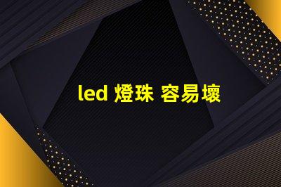 led 燈珠 容易壞